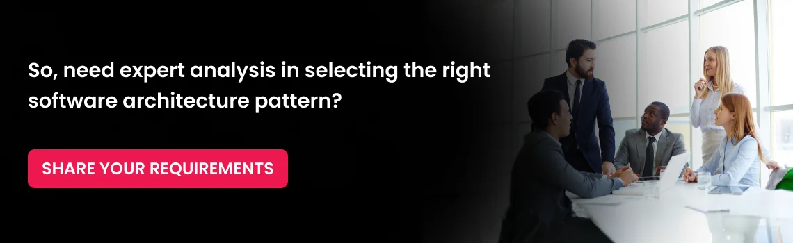 So need expert analysis in selecting the right software architecture pattern